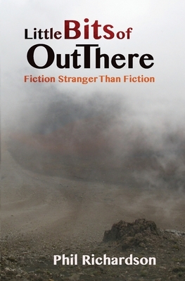 Little Bits of Out There: Fiction Stranger Than Fiction by Phil Richardson