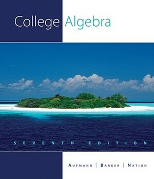 College Algebra by Richard N. Aufmann, Vernon C. Barker, Richard D. Nation