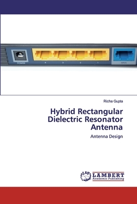 Hybrid Rectangular Dielectric Resonator Antenna by Richa Gupta