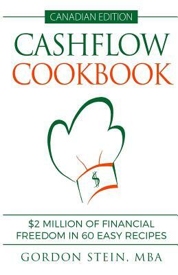 Cashflow Cookbook - Canadian Edition: $2 Million of Financial Freedom in 60 Easy Recipes by Gordon Stein