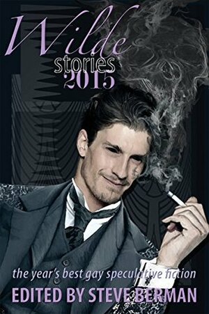 Wilde Stories 2015: The Year's Best Gay Speculative Fiction by Katharine Duckett, M.L. Clark, Sunny Moraine, Chaz Brenchley, Andrew Warburton, Steve Berman, Tom Cardamone, Alex Jeffers, Sonya Taaffe, Craig Laurance Gidney