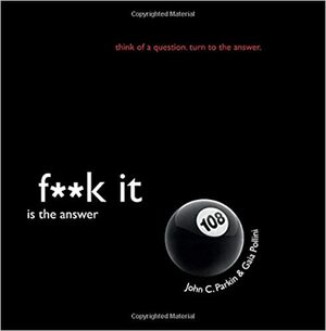 F**k It Is the Answer by John C. Parkin