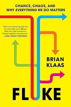 Fluke : Chance, Chaos, and Why Everything We Do Matters by Brian Klaas, Brian Klaas