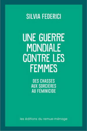 Une guerre mondiale contre les femmes : de la chasse aux sorcières au féminicide by Silvia Federici