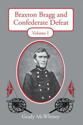 Braxton Bragg and Confederate Defeat, Volume 1: Volume 1 by Grady McWhiney