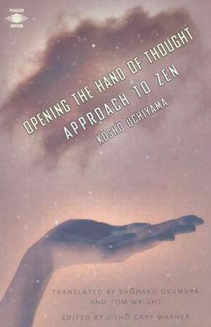 Opening the Hand of Thought: Approach to Zen by Cary Jisho Warner, Kosho Uchiyama, Shohaku Okumur, Tom Wright