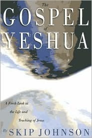 The Gospel of Yeshua: A Fresh Look at the Life and Teaching of Jesus by Skip Johnson