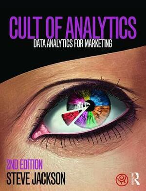 Cult of Analytics: Data Analytics for Marketing by Steve Jackson