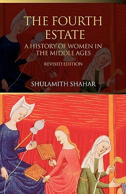 The Fourth Estate: A History of Women in the Middle Ages by Shulamith Shahar