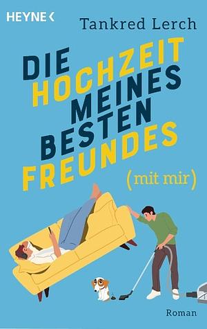 Die Hochzeit meines besten Freundes (mit mir): Roman by Tankred Lerch