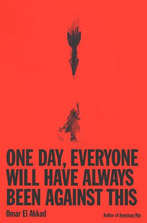 One Day, Everyone Will Have Always Been Against This by Omar El Akkad