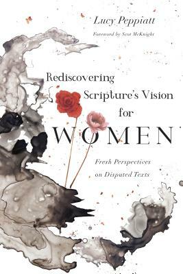 Rediscovering Scripture's Vision for Women: Fresh Perspectives on Disputed Texts by Lucy Peppiatt
