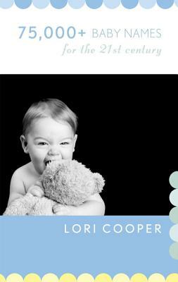 75,000+ Baby Names for the 21st Century by Lori Cooper