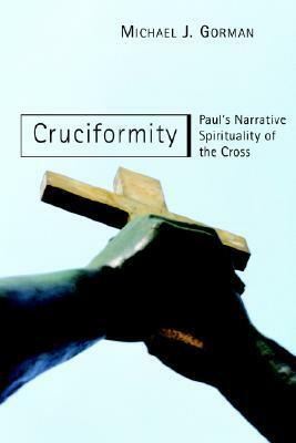 Cruciformity: Paul's Narrative Spirituality of the Cross by Michael J. Gorman