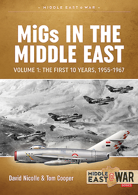 Migs in the Middle East: Volume 1: The First 10 Years, 1955-1967 by Tom Cooper, Davis Nicolle