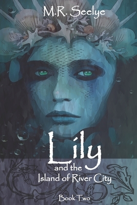 Lily & the Island of River City by M. R. Seelye, Mary R. Seelye