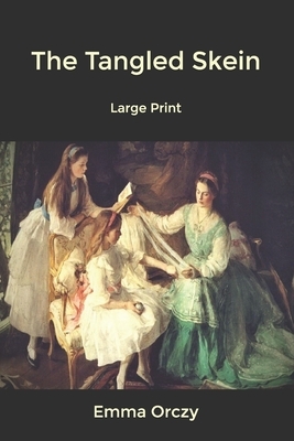 The Tangled Skein: Large Print by Emma Orczy