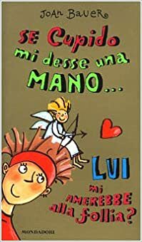 Se Cupido mi desse una mano... lui mi amerebbe alla follia? by Joan Bauer