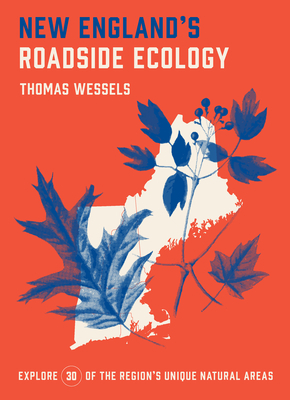 New England's Roadside Ecology: Explore 30 of the Region's Unique Natural Areas by Thomas Wessels