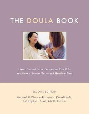 The Doula Book: How A Trained Labor Companion Can Help You Have A Shorter, Easier, And Healthier Birth by Phyllis H. Klaus, Marshall H. Klaus, John H. Kennell