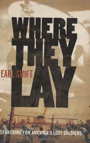 Where They Lay: Searching for America's Lost Soldiers by Earl Swift