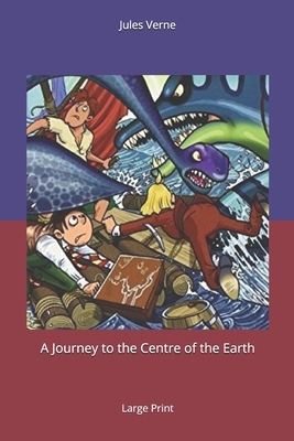 A Journey to the Centre of the Earth: Large Print by Jules Verne