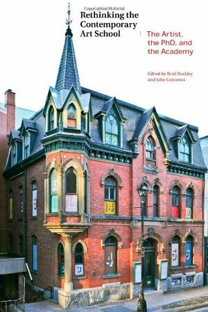 Rethinking the Contemporary Art School: The Artist, the Phd, and the Academy by Mikkel Bogh, Jay Coogan, Bruce Yonemoto, Edward Colless, Bruce Barber, Luc Courchesne, Brad Buckley, Juli Carson, John Conomos, Su Baker