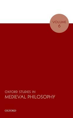 Oxford Studies in Medieval Philosophy Volume 6 by 