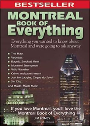 Montreal Book of Everything: Everything You Wanted to Know About Montreal and Were Going to Ask Anyway by Jim Hynes