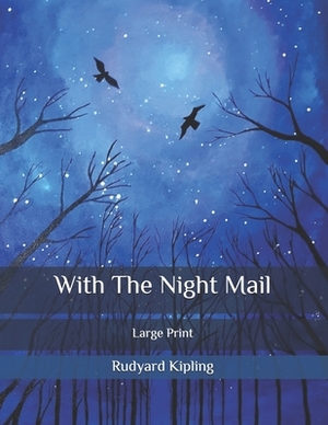 With The Night Mail: Large Print by Rudyard Kipling