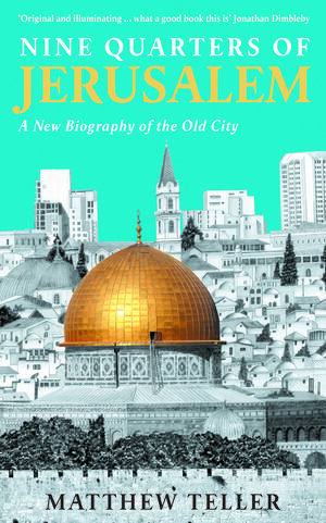 Nine Quarters of Jerusalem: New Voices from the Old City by Matthew Teller