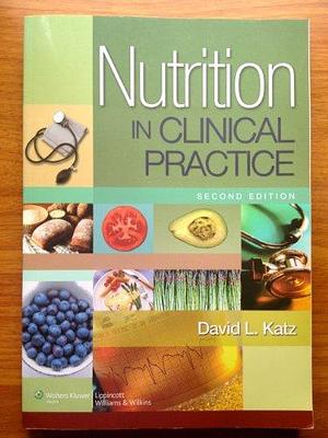 Nutrition in Clinical Practice: A Comprehensive, Evidence-based Manual for the Practitioner by Rachel S. C. Friedman, David L. Katz (MD.)