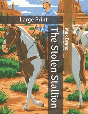 The Stolen Stallion: Large Print by Max Brand