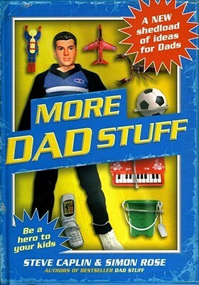 More Dad Stuff: Shedloads More Ideas For Dads by Steve Caplin, Simon Rose