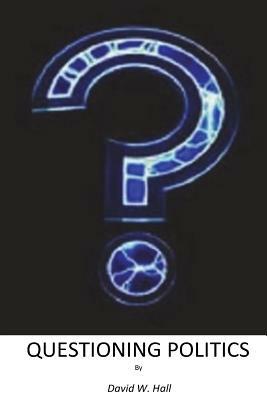 Questioning Politics by David W. Hall