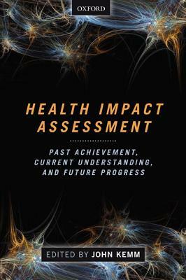 Health Impact Assessment: Past Achievement, Current Understanding, and Future Progress by John Kemm