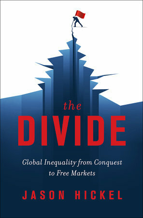 The Divide: Global Inequality from Conquest to Free Markets by Jason Hickel