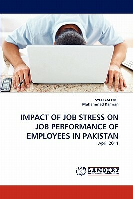 Impact of Job Stress on Job Performance of Employees in Pakistan by Muhammad Kamran, Syed Jaffar