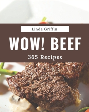 Wow! 365 Beef Recipes: Unlocking Appetizing Recipes in The Best Beef Cookbook! by Linda Griffin