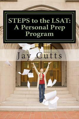 STEPS to the LSAT: A Super-Charged Self-Prep Support Program by Jay B. Cutts