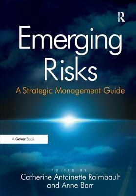 Emerging Risks: A Strategic Management Guide by Anne Barr
