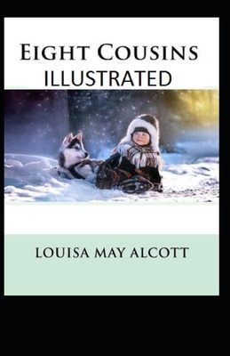 Eight Cousins Illustrated by Louisa May Alcott