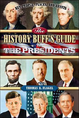 The History Buff's Guide to the Presidents by Thomas R. Flagel, Thomas R. Flagel