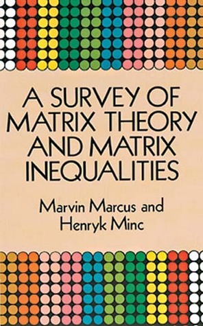 A Survey of Matrix Theory and Matrix Inequalities by Marvin Marcus, Henryk Minc