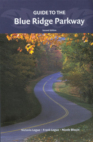 Guide to the Blue Ridge Parkway by Nicole Blouin, Frank Logue, Victoria Steele Logue