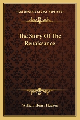 The Story Of The Renaissance by William Henry Hudson