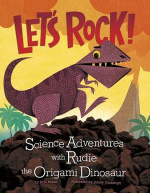 Let's Rock!: Science Adventures with Rudie the Origami Dinosaur by Eric Mark Braun