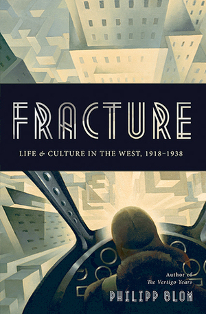 Fracture: Life and Culture in the West, 1918-1938 by Philipp Blom