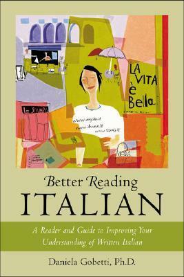 Better Reading Italian: A Reader and Guide to Improving Your Understanding Written Italian by Daniela Gobetti