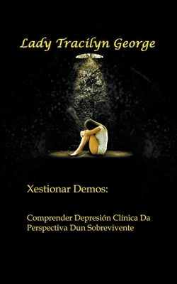 Xestionar Demos: Comprender Depresión Clínica Da Perspectiva Dun Sobrevivente by Tracilyn George